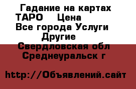Гадание на картах ТАРО. › Цена ­ 1 000 - Все города Услуги » Другие   . Свердловская обл.,Среднеуральск г.